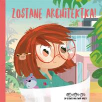 Okładka książki Zostanę architektką! Do dziewczynek świat należy!