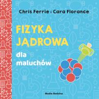 Okładka książki FIZYKA JĄDROWA DLA MALUCHÓW UNIWERSYTET MALUCHA