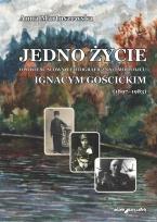 Okładka książki Jedno życie. Opowieść słowno-fotograficzna o moim ojcu Ignacym Gościckim (1897-1983)