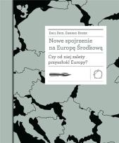 Okładka książki Nowe spojrzenie na Europę Środkową Czy od niej zależy przyszłość Europy?