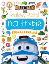 Okładka książki STALOWY PATROL ROBOT TRAINS NA TROPIE SZUKAJ I ZNAJDŹ