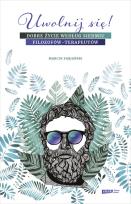 Okładka książki Uwolnij się! Dobre życie według siedmiu filozofów-terapeutów