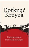 Okładka książki Dotknąć Krzyża. Droga krzyżowa i rozważania...