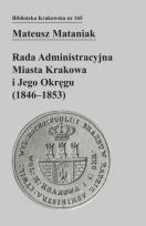 Okładka książki Rada Administracyjna Miasta Krakowa i jego okręgu (1846-1853)