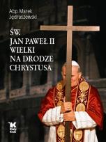 Okładka książki Św. Jan Paweł II Wielki na Drodze Chrystusa