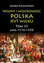 Okładka książki Wojny i wojskowość. Polska XVI wieku. Lata 1576-1599. Tom 3