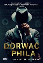 Okładka książki Dorwać Phila. Prawdziwa historia pościgu za nawiększym oszustem Ameryki