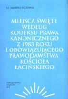 Okładka książki Miejsca święte według Kodeksu Prawa Kanonicznego z 1983 roku i obowiązującego prawodawstwa Kościoła łacińskiego