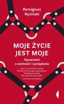 Okładka książki Moje życie jest moje. Opowieści o wolności i pożądaniu