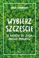 Okładka książki Wybierz szczęście. 12 kroków do życia, jakiego pragniesz