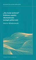 Okładka książki Aby świat uwierzy. Wybrane aspekt ekumenicznej teologii politycznej
