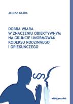 Okładka książki Dobra wiara w znaczeniu obiektywnym na gruncie unormowań Kodeksu rodzinnego i opiekuńczego