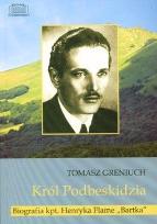 Okładka książki Król Podbeskidzia Biografia kpt. Henryka Flame 'Bartka'
