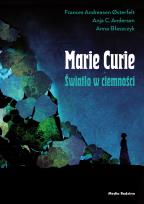 Okładka książki Maria Skłodowska-Curie. Światło w ciemności