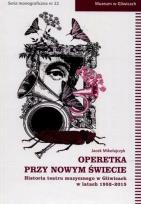 Zdjęcie produktu Operetka przy Nowym Świecie Historia teatru muzycznego w Gliwicach w latach 1952-2015