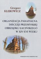 Okładka książki Organizacja parafialna diecezji przemyskiej obrządku łacińskiego w XIV-XVI wieku