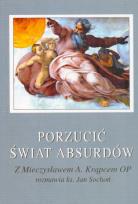 Okładka książki Porzucić świat absurdów. Z Mieczysławem A. Krąpcem OP rozmawia ks. Jan Sochoń (dodruk 2019)