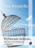 Okładka książki Wybieram wolność, czyli rzecz o wyzwalaniu się z uzależnień