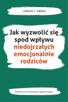 Okładka książki Jak wyzwolić się spod wpływu niedojrzałych emocjonalnie rodziców