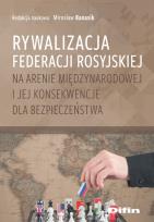 Okładka książki Rywalizacja Federacji Rosyjskiej na arenie międzynarodowej i jej konsekwencje dla bezpieczeństwa