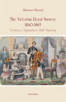 Okładka książki The Victorian Royal Nursery, 1840-1865. Creation, Organisation, Staff, Financing