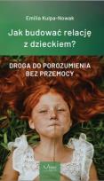 Okładka książki Jak budować relacje z dzieckiem? Droga do porozumienia bez przemocy