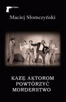 Okładka książki Każę aktorom powtórzyć morderstwo