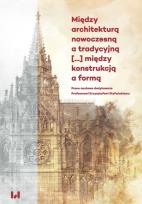 Okładka książki Między architekturą nowoczesną a tradycyjną między konstrukcją a formą