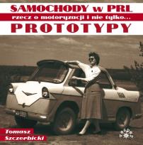 Okładka książki Prototypy. Rzecz o motoryzacji i nie tylko. Samochody w PRL