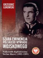 Okładka książki Szara eminencja polskiego wywiadu wojskowego. Pułkownik dyplomowany Stefan Mayer (1895–1981)