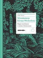 Okładka książki Wynalezienie Europy Wschodniej. Mapa cywilizacji..