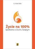 Okładka książki Życie na 100%. Spotkania o Duchu Świętym
