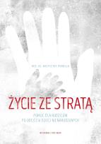 Okładka książki Życie ze stratą. Pomoc dla rodziców po odejściu dzieci nienarodzonych