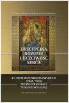 Okładka książki Dyscyplina rozumu i uczciwość serca. Ks. Ireneusza Mroczkowskiego (1949-2020) sposób uprawiania teologii moralnej.