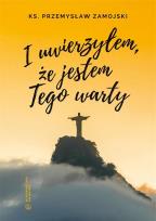 Okładka książki I uwierzyłem, że jestem Tego warty