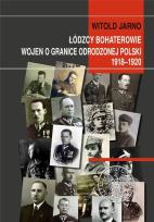 Okładka książki Łódzcy bohaterowie wojen o granice odrodzonej Polski 1918-1920