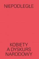 Okładka książki Niepodległe Kobiety a dyskurs narodowy