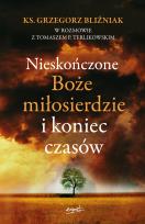Okładka książki Nieskończone Boże Miłosierdzie i koniec czasów