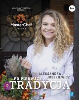 Okładka książki Po pierwsze tradycja. Książka zwyciężczyni programu MasterChef