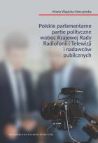 Okładka książki Polskie parlamentarne partie polityczne wobec Krajowej Rady Radiofonii i Telewizji i nadawców public