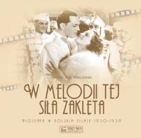 Okładka książki W melodii tej siła zaklęta. Piosenka w polskim filmie 1930-1939