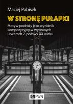 Okładka książki W stronę pułapki. Motyw podróży jako wyróżnik kompozycyjny w wybranych utworach 2. połowy XX wieku