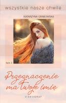 Okładka książki Wszystkie nasze chwile Tom 3 Przeznaczenie ma twoje imię