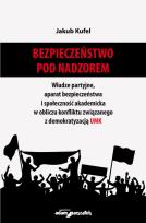 Okładka książki Bezpieczeństwo pod nadzorem. Władze partyjne, aparat bezpieczeństwa i społeczność akademicka w oblic
