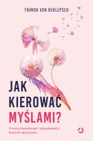 Okładka książki Jak kierować myślami? O mocy hipnoterapii i odzyskiwaniu kontroli nad życiem