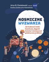 Okładka książki Kosmiczne wyzwania. Jak budować statki kosmiczne, dogonić kometę i rozwiązywać galaktyczne problemy