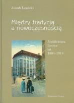 Okładka książki Między tradycją a nowoczesnością. Architektura Lwowa lat 1893-1918