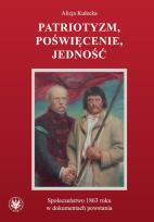 Okładka książki Patriotyzm, poświęcenie, jedność Społeczeństwo 1863 roku w dokumentach powstania