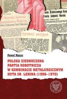 Okładka książki Polska Zjednoczona Partia Robotnicza w Kombinacie Metalurgicznym Huty im. Lenina (1956-1970)