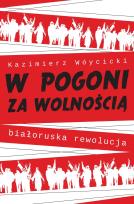 Okładka książki W pogoni za wolnością. Białoruska rewolucja
